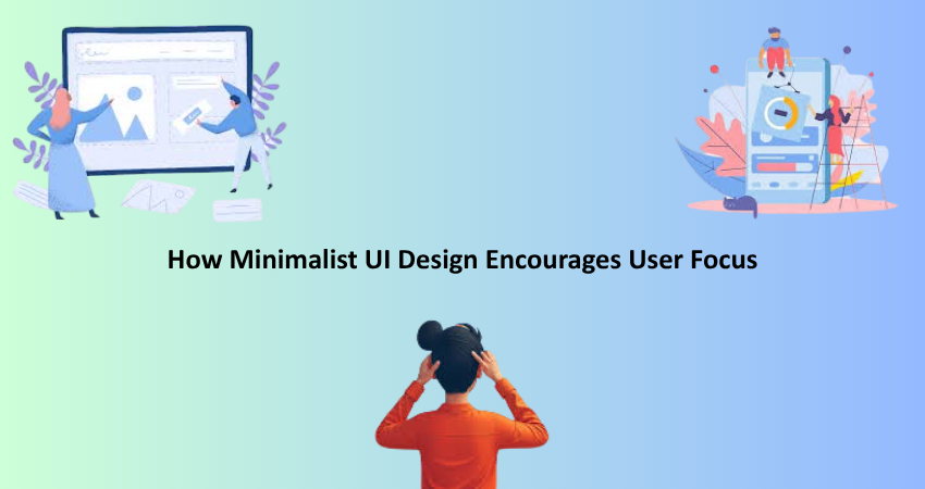 How Minimalist UI Design Encourages User Focus