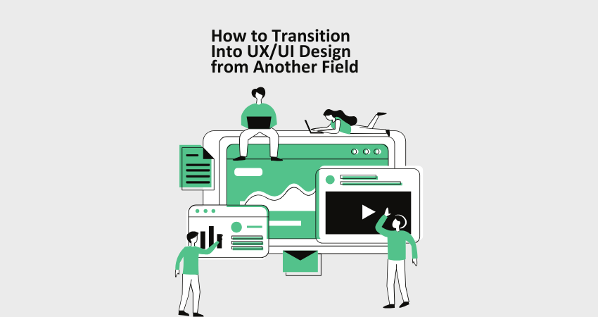 How to Transition Into UX/UI Design from Another Field