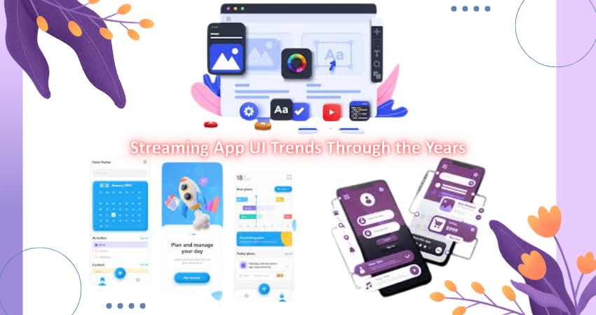 Streaming App UI Trends Through the Years