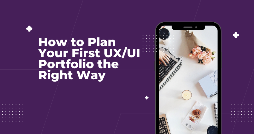How to Plan Your First UX/UI Portfolio the Right Way
