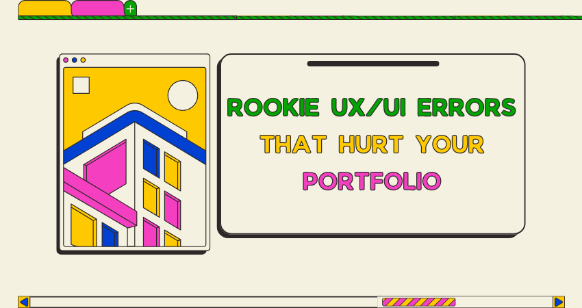 Rookie UXUI Errors That Hurt Your Portfolio